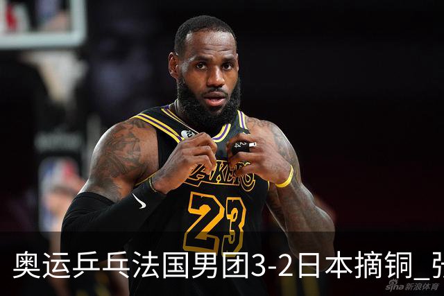 奥运乒乓法国男团3-2日本摘铜 张本智和颗粒无收