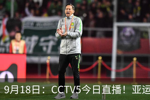 9月18日：CCTV5今日直播！亚运男足赛程：国足难度大，夺冠热门4-1大胜